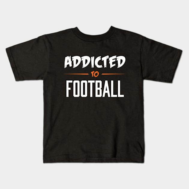 Addicted To Football Kids T-Shirt by Rebus28